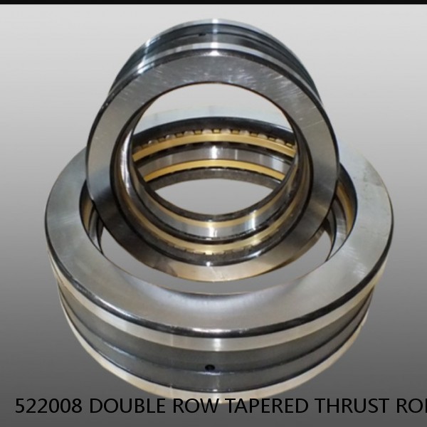 522008 DOUBLE ROW TAPERED THRUST ROLLER BEARINGS