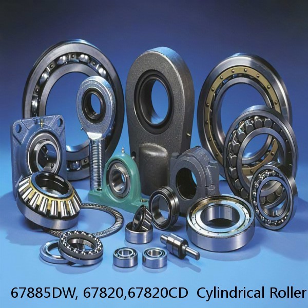 67885DW, 67820,67820CD  Cylindrical Roller Bearings